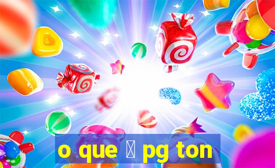 o que 茅 pg ton