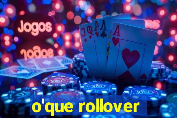 o'que rollover