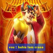 vou 脿 bahia tem crase