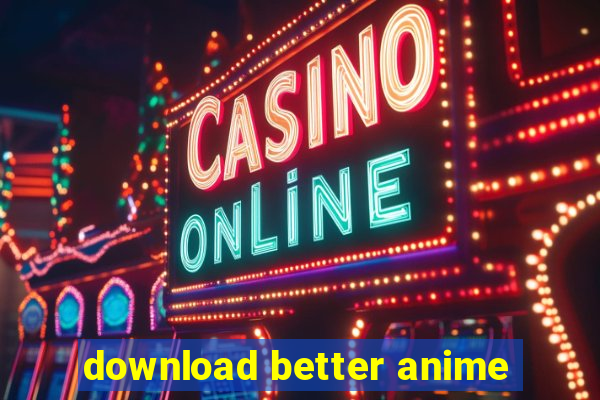 download better anime