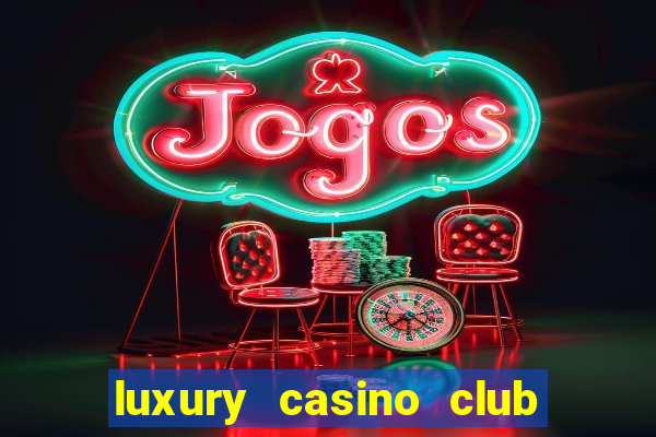 luxury casino club top slots