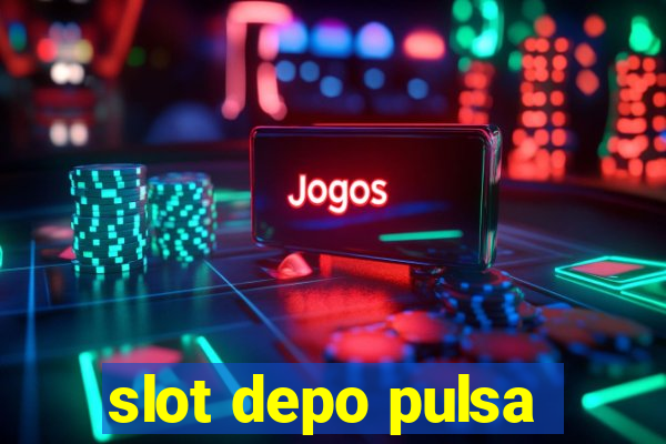 slot depo pulsa