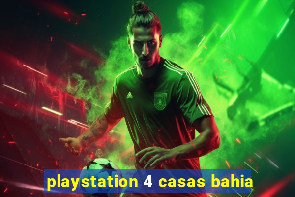 playstation 4 casas bahia