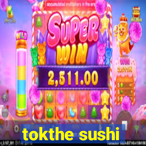 tokthe sushi