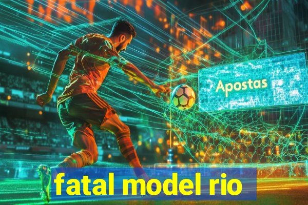 fatal model rio