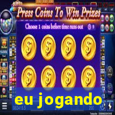 eu jogando