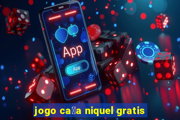 jogo ca莽a niquel gratis