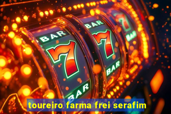 toureiro farma frei serafim