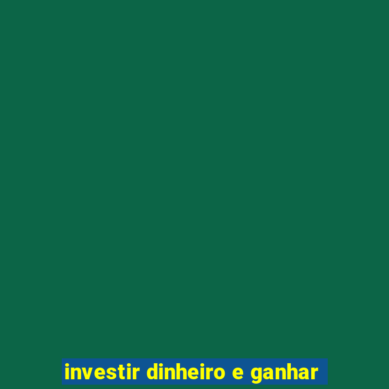 investir dinheiro e ganhar