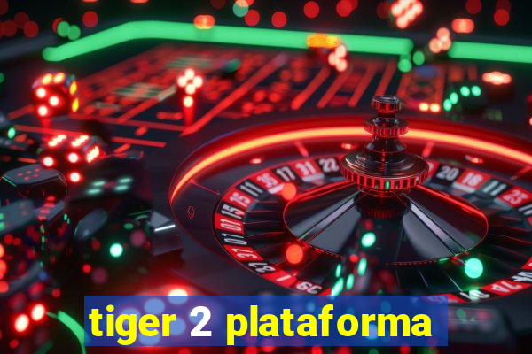 tiger 2 plataforma