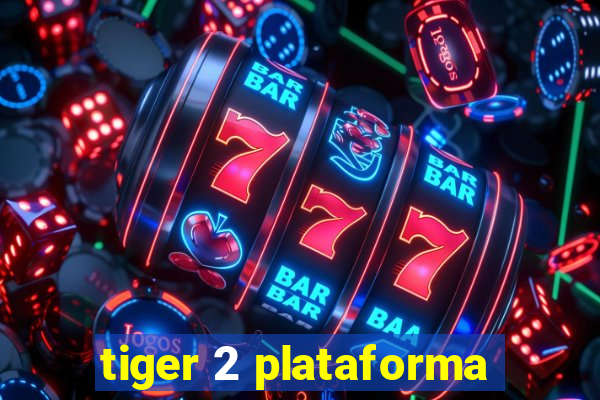 tiger 2 plataforma