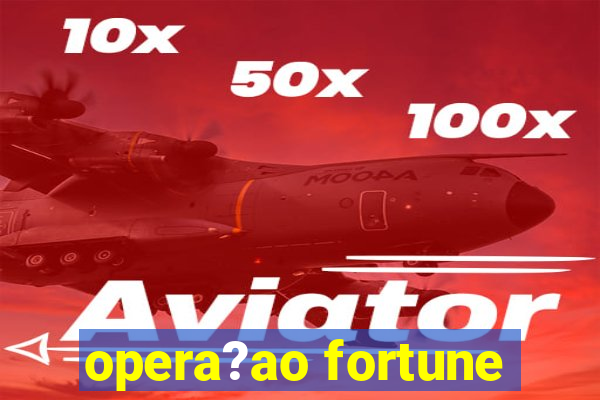 opera?ao fortune