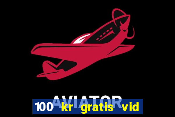 100 kr gratis vid registrering casino