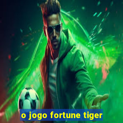 o jogo fortune tiger