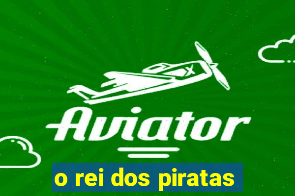 o rei dos piratas