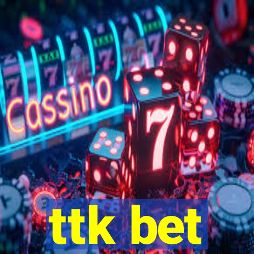 ttk bet