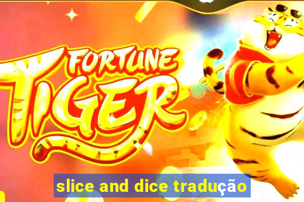 slice and dice tradução