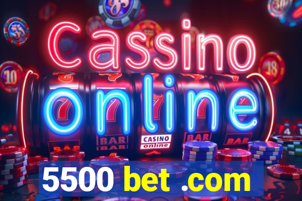 5500 bet .com