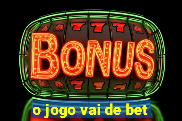 o jogo vai de bet