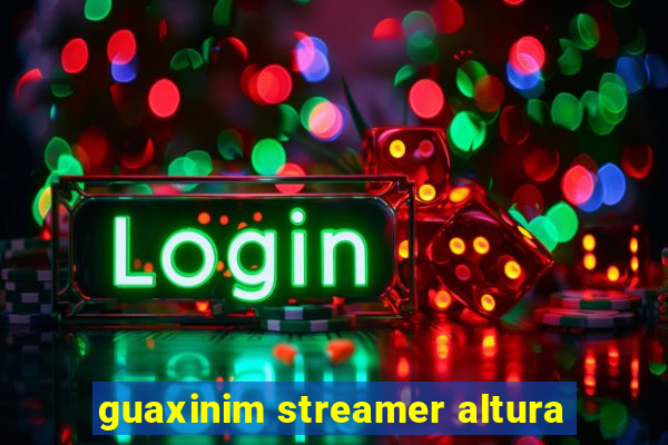 guaxinim streamer altura