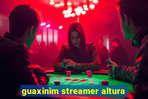 guaxinim streamer altura