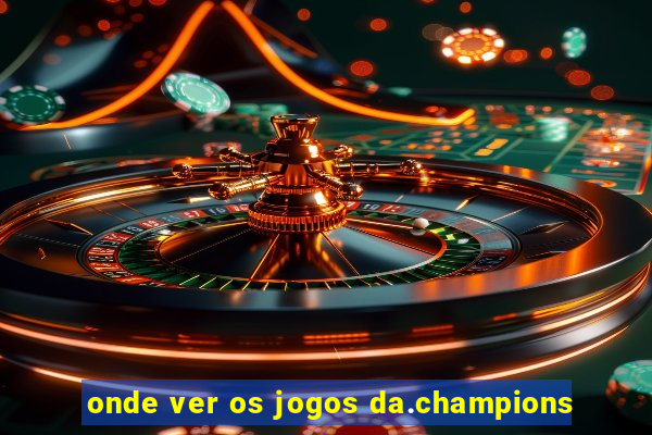 onde ver os jogos da.champions