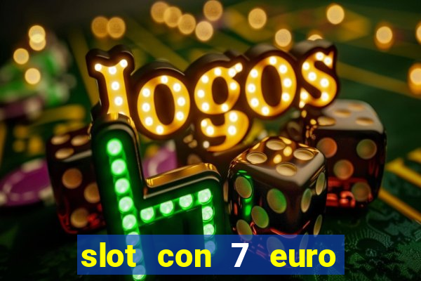 slot con 7 euro senza deposito