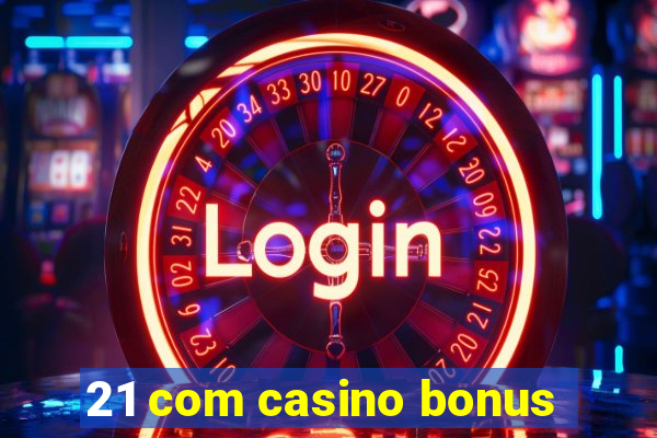 21 com casino bonus