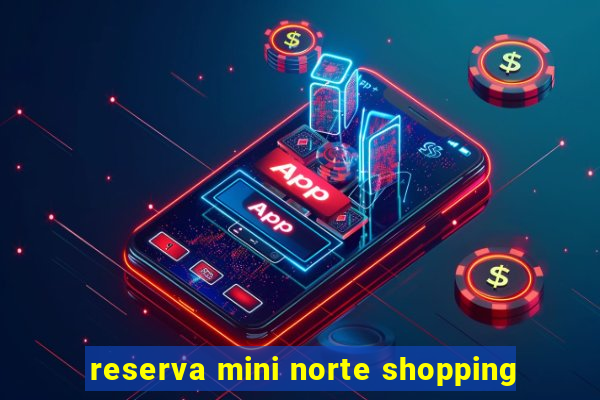 reserva mini norte shopping