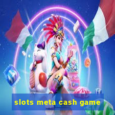 slots meta cash game