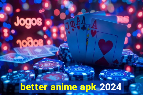 better anime apk 2024