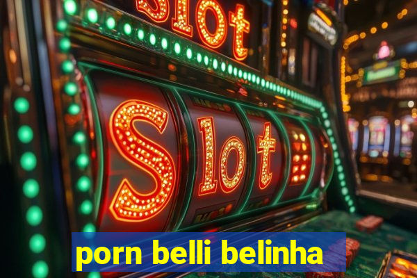 porn belli belinha