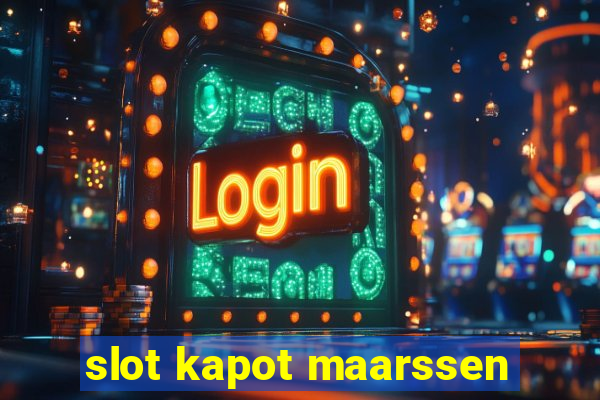 slot kapot maarssen