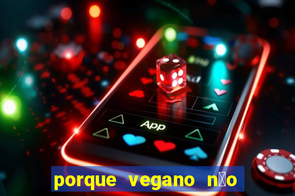 porque vegano n茫o come ab贸bora