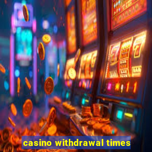 casino withdrawal times