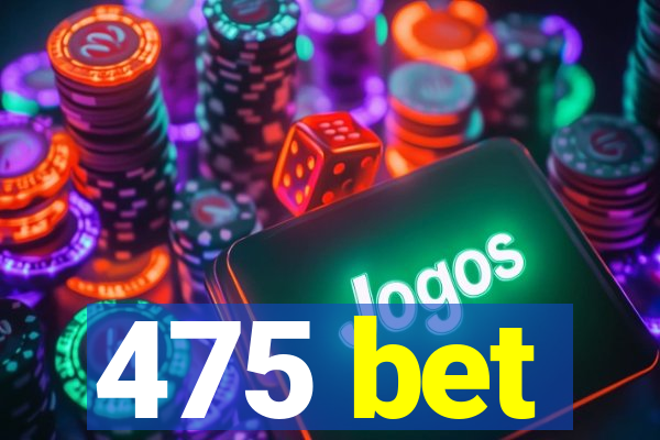 475 bet