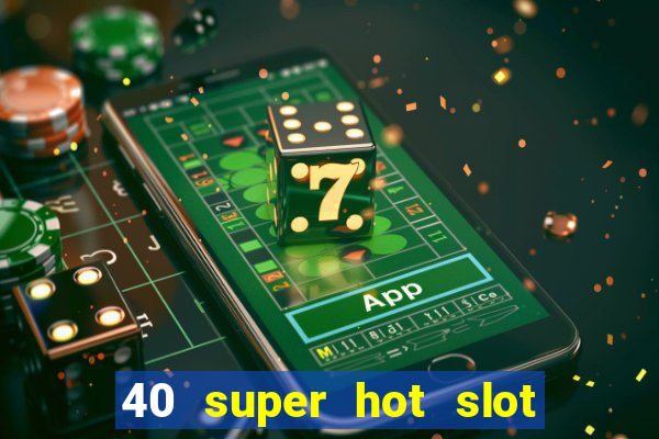 40 super hot slot online free