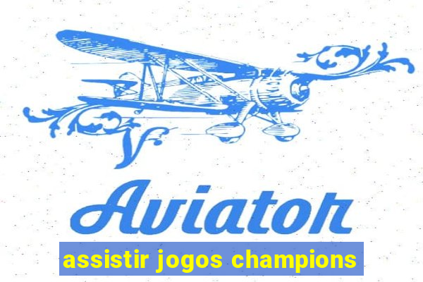 assistir jogos champions