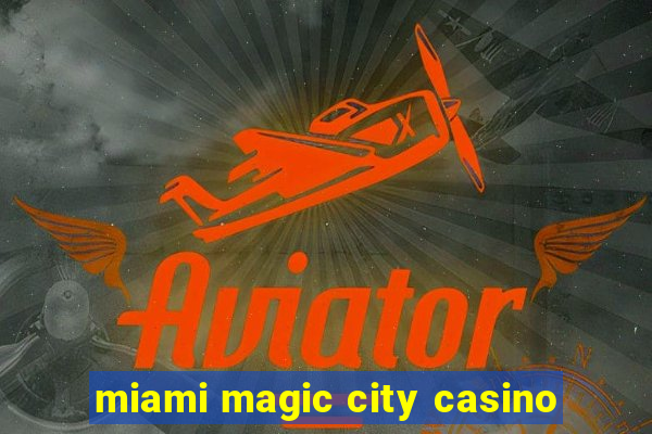 miami magic city casino