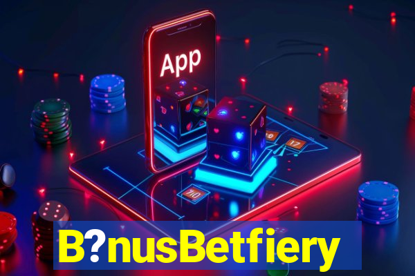 B?nusBetfiery