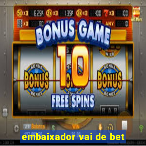 embaixador vai de bet