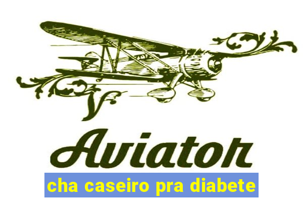 cha caseiro pra diabete