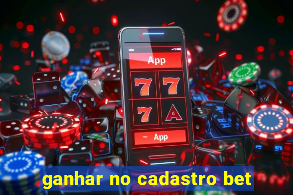 ganhar no cadastro bet