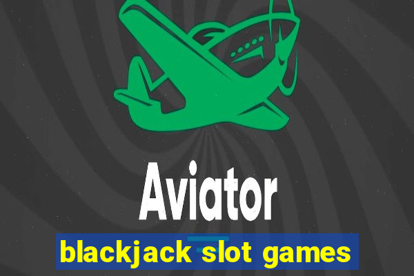 blackjack slot games