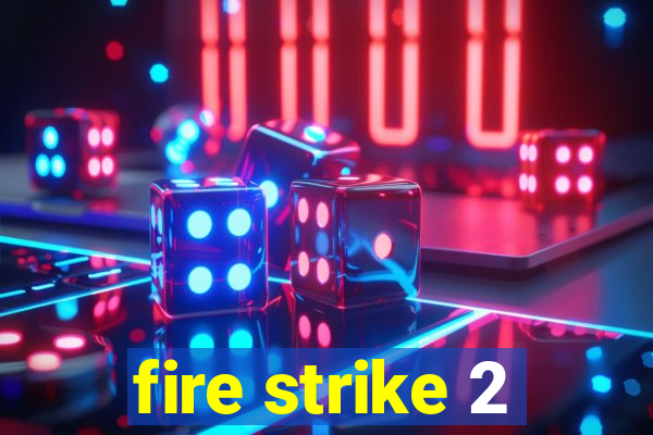 fire strike 2