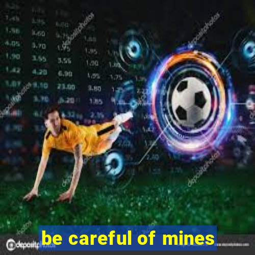 be careful of mines