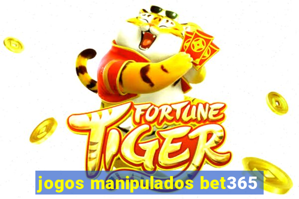 jogos manipulados bet365