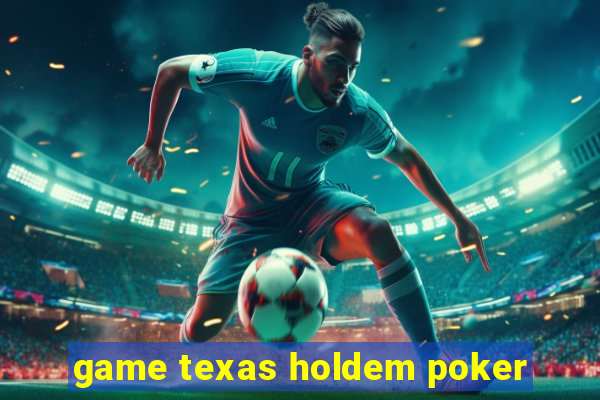 game texas holdem poker