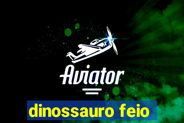 dinossauro feio