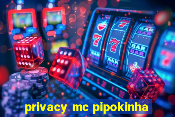 privacy mc pipokinha